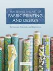 Mastering the Art of Fabric Printing and Design By Laurie Wisburn Cover Image