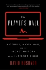 The Players Ball: A Genius, a Con Man, and the Secret History of the Internet's Rise By David Kushner Cover Image
