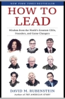 How to Lead: Wisdom from the World's Greatest CEOs, Founders, and Game Changers By David M. Rubenstein Cover Image
