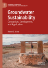 Groundwater Sustainability: Conception, Development, and Application By Robert E. Mace Cover Image