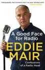 A Good Face for Radio: Confessions of a Radio Head By Eddie Mair Cover Image