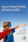 Exposure Therapy for Children with Anxiety and Ocd: Clinician's Guide to Integrated Treatment By Tara S. Peris (Editor), Eric A. Storch (Editor), Joseph F. McGuire (Editor) Cover Image