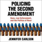 Policing the Second Amendment Lib/E: Guns, Law Enforcement, and the Politics of Race By Teri Schnaubelt (Read by), Jennifer Carlson Cover Image