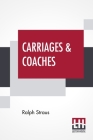 Carriages & Coaches: Their History & Their Evolution By Ralph Straus Cover Image