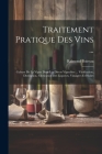 Traitement Pratique Des Vins ...: Culture De La Vigne Dans Les Divers Vignobles ... Vinification, Distillation, Fabrication Des Liqueurs, Vinaigres Et By Raimond Boireau Cover Image