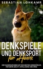 Denkspiele und Denksport für Hunde: Der Hunderatgeber mit den besten Hundespielen für mehr Agility, Intelligenz und Spaß By Sebastian Lohkamp Cover Image