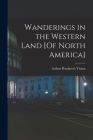 Wanderings in the Western Land [Of North America] By Arthur Pendarves Vivian Cover Image