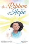 Be a Ribbon of Hope By Sandra Smith, Penny Smith (Illustrator) Cover Image