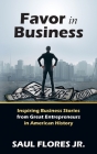 Favor in Business: Inspiring Business Stories from Great Entrepreneurs in American History Cover Image