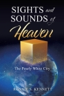 Sights and Sounds of Heaven: The Pearly White City By Ronnie S. Kennett Cover Image