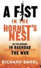 A Fist In the Hornet's Nest: On the Ground In Baghdad Before, During & After the War By Richard Engel Cover Image