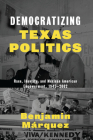 Democratizing Texas Politics: Race, Identity, and Mexican American Empowerment, 1945-2002 By Benjamin Márquez Cover Image