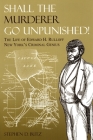 Shall the Murderer Go Unpunished!: The Life of Edward H. Rulloff New York's Criminal Genius By Stephen D. Butz Cover Image