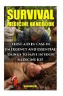 Survival Medicine Handbook: First-aid In Case Of Emergency And Essential Things To Have In Your Medicine Kit Cover Image