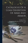 Catalogue Of A Loan Exhibition Of Arms And Armor Cover Image