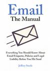 Email: The Manual: Everything You Should Know About Email Etiquette, Policies and Legal Liability Before You Hit Send By Jeffrey Steele Cover Image