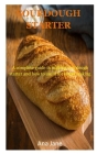Sourdough Starter: A complete guides in making sourdough starter and how to use it for bread making By Ana Jane Cover Image