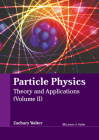 Particle Physics: Theory and Applications (Volume II) By Zachary Walter (Editor) Cover Image