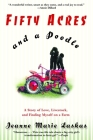 Fifty Acres and a Poodle: A Story of Love, Livestock, and Finding Myself on a Farm By Jeanne Marie Laskas Cover Image
