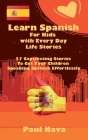 Learn Spanish For Kids with Every Day Life Stories: 27 Captivating Stories To Get Your Children Speaking Spanish Effortlessly Cover Image