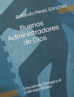 Buenos administradores de Dios: Un análisis teológico de algunos aspectos importantes sobre el liderazgo bíblico Cover Image