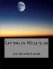 Living in Wellness By Kerry B. Dennis Cover Image