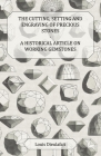 The Cutting, Setting and Engraving of Precious Stones - A Historical Article on Working Gemstones By Louis Dieulafait Cover Image
