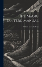 The Magic Lantern Manual By William Isaac Chadwick Cover Image