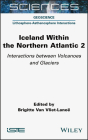 Iceland Within the Northern Atlantic, Volume 2: Interactions Between Volcanoes and Glaciers By Brigitte Van Vliet-Lanoe (Editor) Cover Image