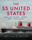 SS United States: Ship of Power, Might, and Indecision By William Miller Cover Image