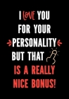 I Love You for Your Personality But That is a Really Nice Bonus!: Funny Valentine's Day Gifts for Him - I Love You Birthday Card Alternative for Husba By Sweary Press Gifts Cover Image