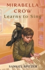 Mirabella Crow Learns to Sing By Samuel Spitzer Cover Image