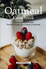 Oatmeal Cookbook: Delicious Oatmeal Recipes That Will Change your Outlook on Oatmeal By Thomas Kelly Cover Image
