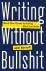 Writing Without Bullshit: Boost Your Career by Saying What You Mean By Josh Bernoff Cover Image
