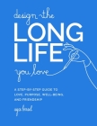 Design the Long Life You Love: A Step-by-Step Guide to Love, Purpose, Well-Being, and Friendship Cover Image