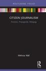 Citizen Journalism: Practices, Propaganda, Pedagogy (Disruptions) By Melissa Wall Cover Image