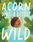Acorn Was a Little Wild By Jen Arena, Jessica Gibson (Illustrator) Cover Image