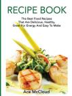 Recipe Book: The Best Food Recipes That Are Delicious, Healthy, Great For Energy And Easy To Make By Ace McCloud Cover Image