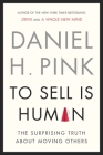To Sell Is Human: The Surprising Truth About Moving Others By Daniel H. Pink Cover Image