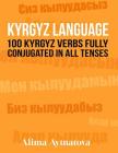 Kyrgyz Language: 100 Kyrgyz Verbs Fully Conjugated in All Tenses Cover Image