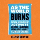 As the World Burns: The New Generation of Activists and the Landmark Legal Fight Against Climate Change By Lee Van Der Voo Cover Image