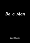 Be a Man By Levi Harris Cover Image