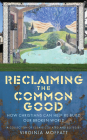 Reclaiming the Common Good: How Christians Can Help Re-Build Our Broken World Cover Image