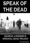 Speak of the Dead: George A Romero's Original Dead Trilogy By Chris Wade Cover Image