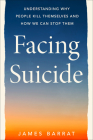 Facing Suicide: Understanding Why People Kill Themselves and How We Can Stop Them By James Barrat Cover Image
