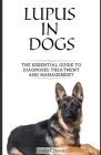 Lupus in Dogs: The Essential Guide to Diagnosis, Treatment and Management By Linda Chavez Cover Image