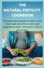 The Natural Fertility Cookbook: The explicit book guide on what to to eat, how to eat and when to eat to get pregnant includes meal plans, food list a By Henry Donald Cover Image