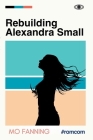 Rebuilding Alexandra Small: The beach read romcom of 2021: heart tugging and laugh-out-loud funny Cover Image