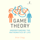 Game Theory: Understanding the Mathematics of Life (Hot Science) By Brian Clegg, Mike Cooper (Read by) Cover Image