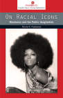 On Racial Icons: Blackness and the Public Imagination (Pinpoints) By Nicole R. Fleetwood Cover Image